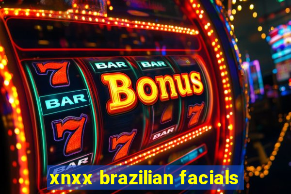 xnxx brazilian facials